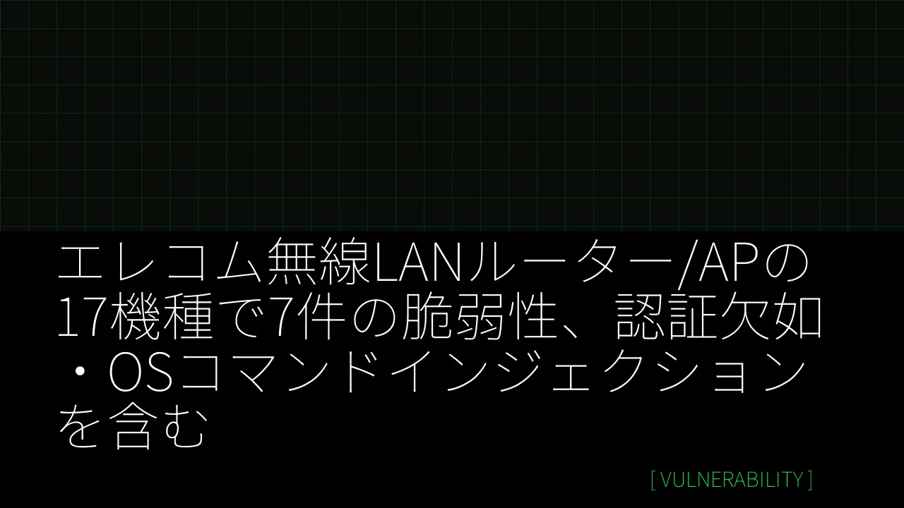 エレコム無線LANルーター/APの17機種で7件の脆弱性、認証欠如・OSコマンドインジェクションを含む thumbnail
