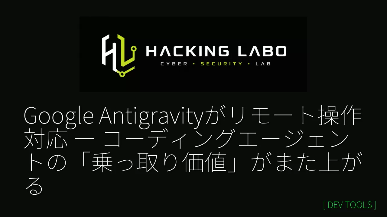 Google Antigravityがリモート操作対応 ― コーディングエージェントの「乗っ取り価値」がまた上がる thumbnail